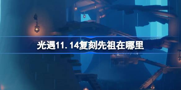 光遇11.14復刻先祖在哪裡