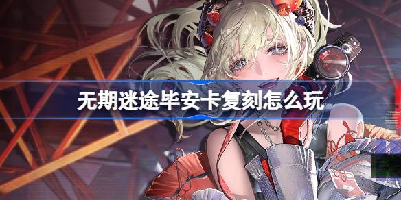 无期迷途毕安卡复刻怎么玩